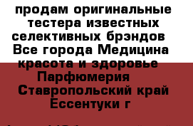 продам оригинальные тестера известных селективных брэндов - Все города Медицина, красота и здоровье » Парфюмерия   . Ставропольский край,Ессентуки г.